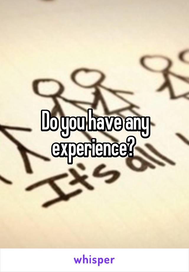 Do you have any experience? 