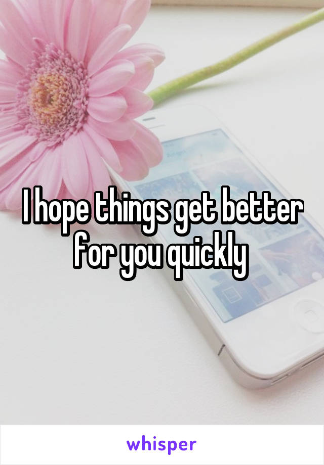 I hope things get better for you quickly 