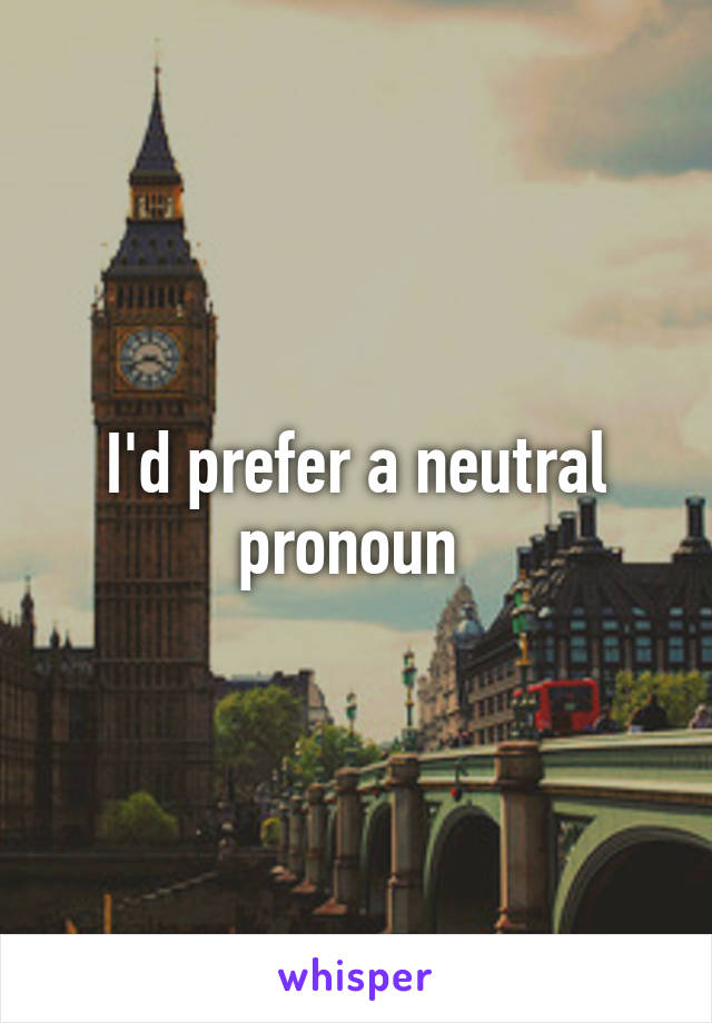 I'd prefer a neutral pronoun 