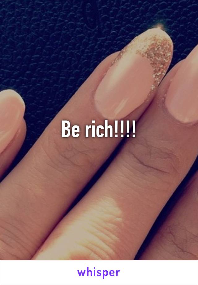 Be rich!!!!
