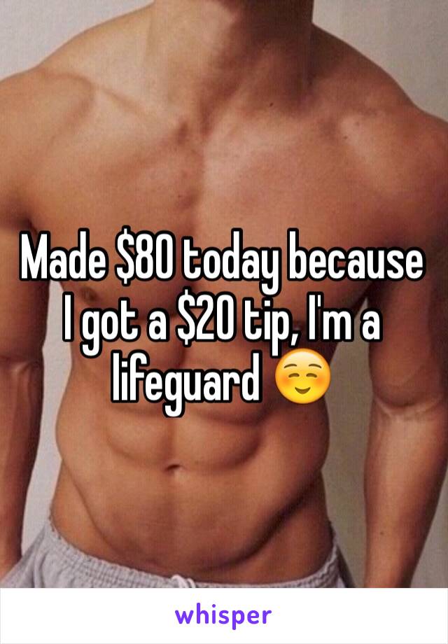 Made $80 today because I got a $20 tip, I'm a lifeguard ☺️