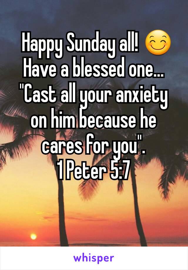   Happy Sunday all! 😊
Have a blessed one...
"Cast all your anxiety on him because he cares for you".
1 Peter 5:7


