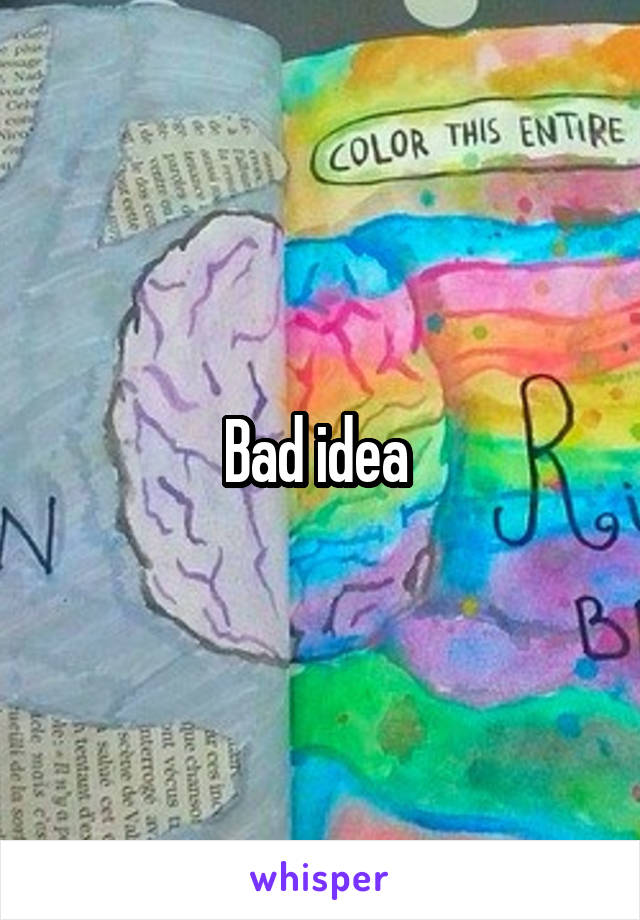 Bad idea 