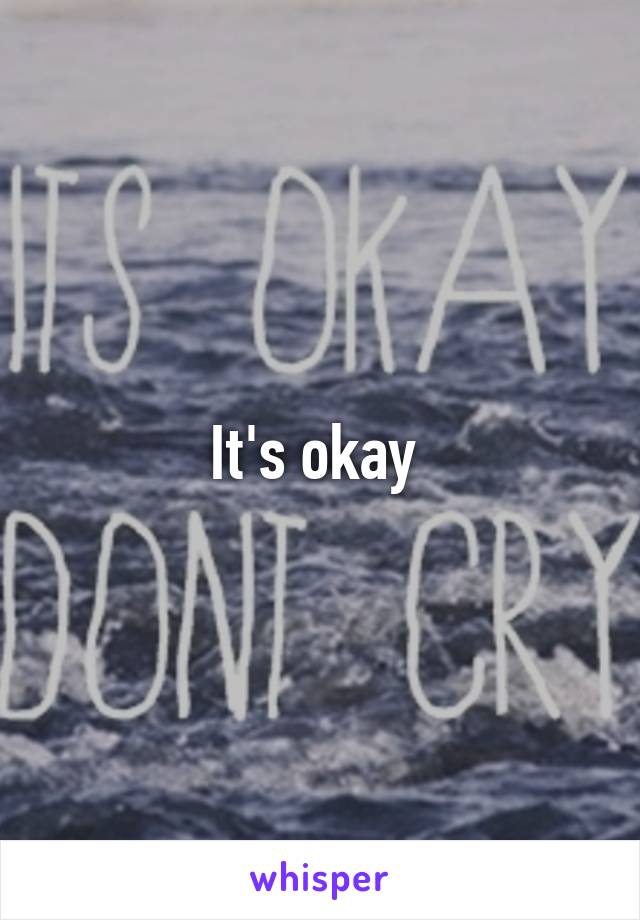 It's okay 