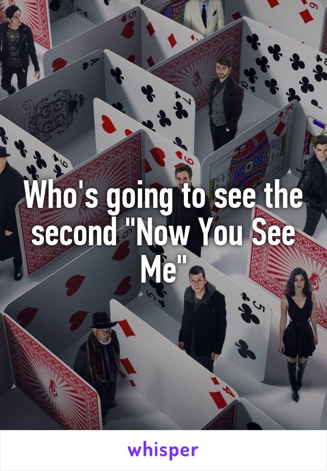 Who's going to see the second "Now You See Me"