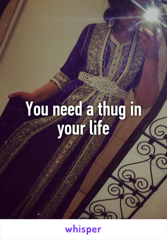 You need a thug in your life