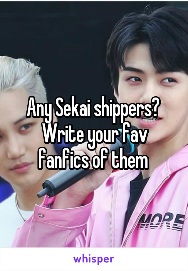 Any Sekai shippers? 
Write your fav fanfics of them 