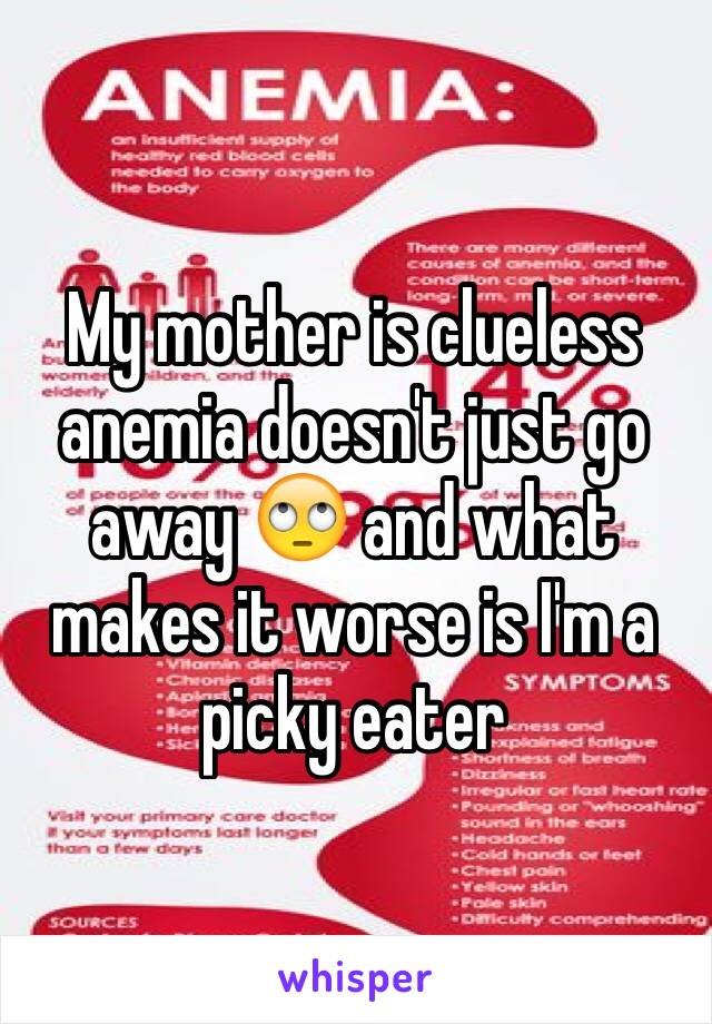 My mother is clueless anemia doesn't just go away 🙄 and what makes it worse is I'm a picky eater 