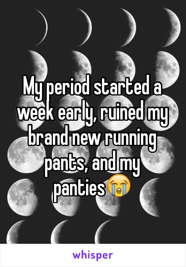 My period started a week early, ruined my brand new running pants, and my panties😭