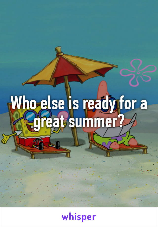 Who else is ready for a great summer?