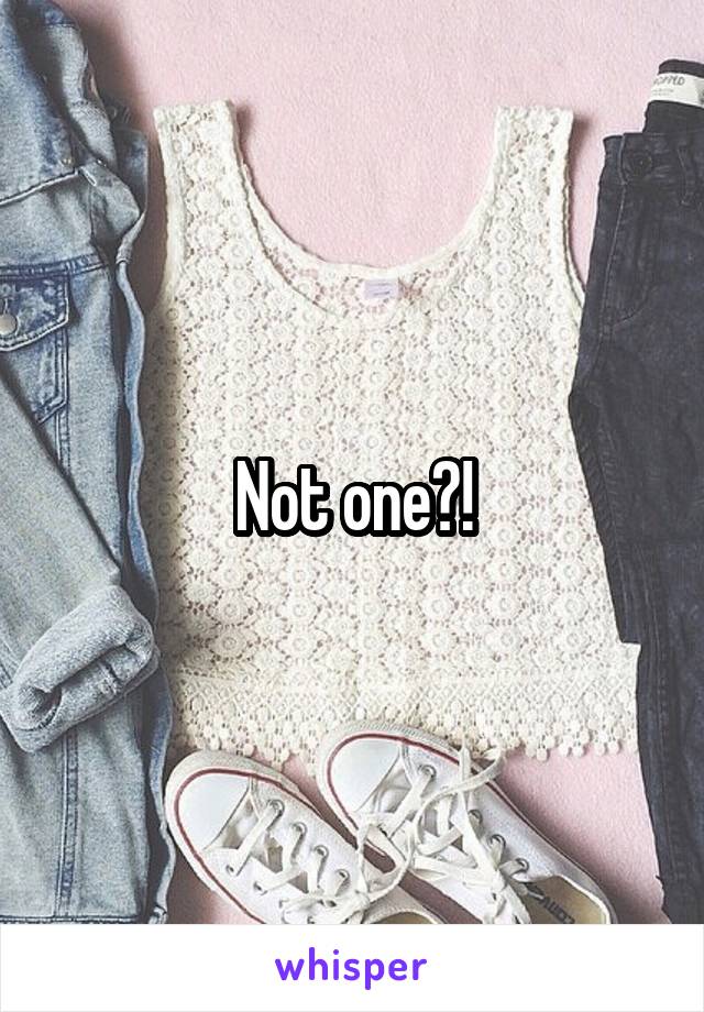 Not one?!