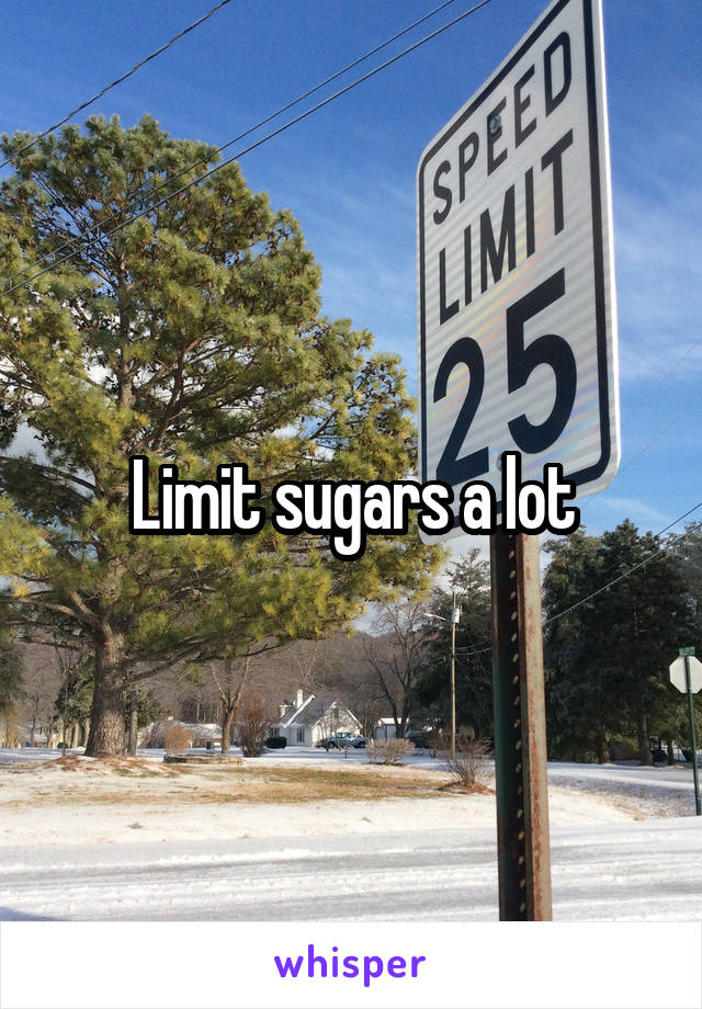 Limit sugars a lot