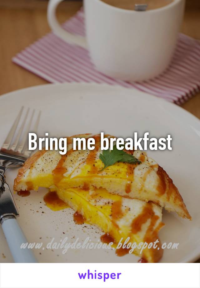 Bring me breakfast