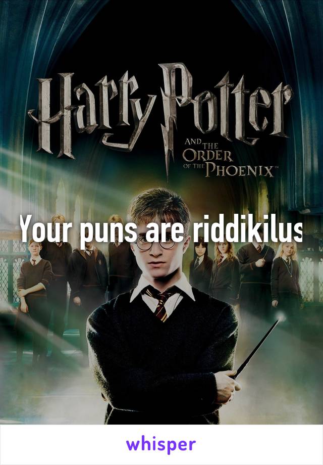 Your puns are riddikilus