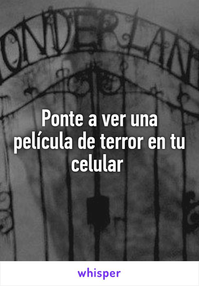 Ponte a ver una película de terror en tu celular 