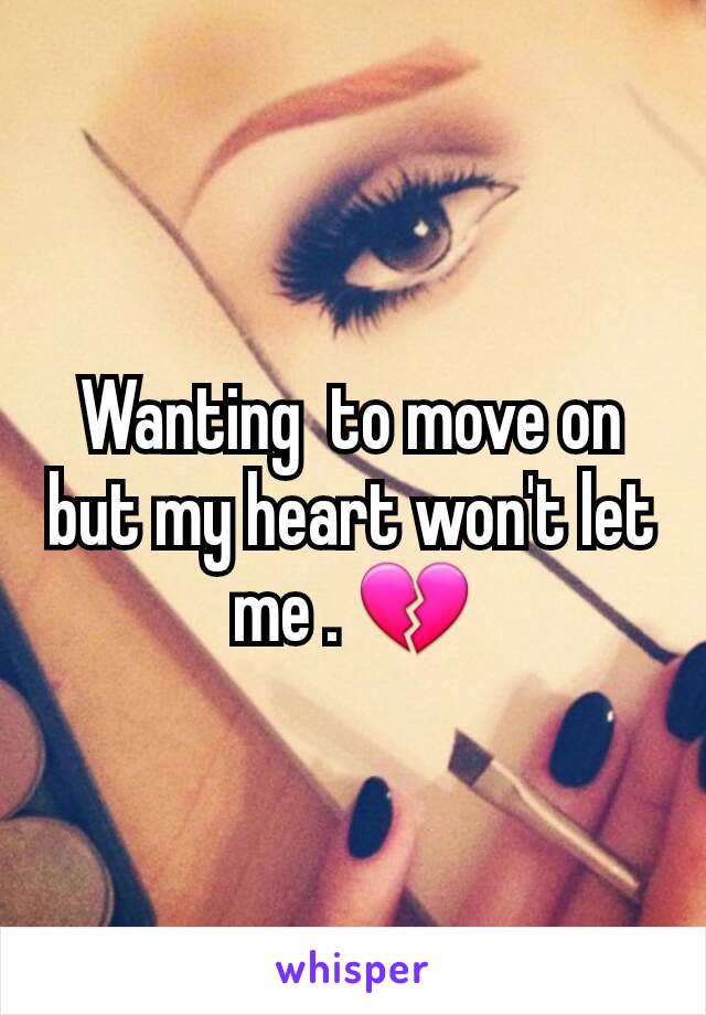 Wanting  to move on but my heart won't let me . 💔