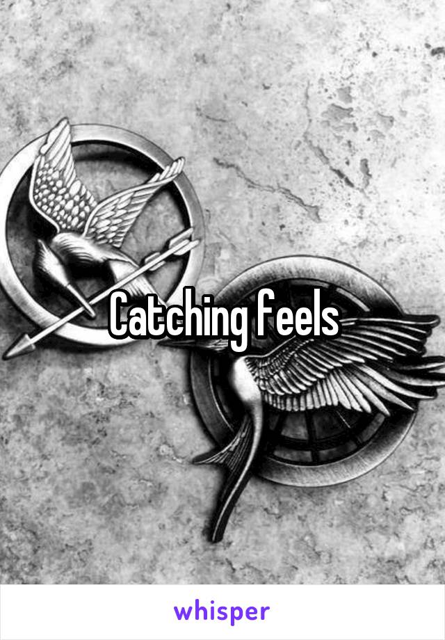 Catching feels