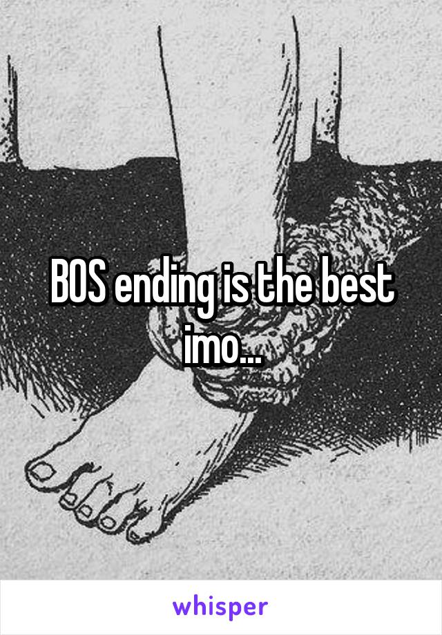 BOS ending is the best imo...