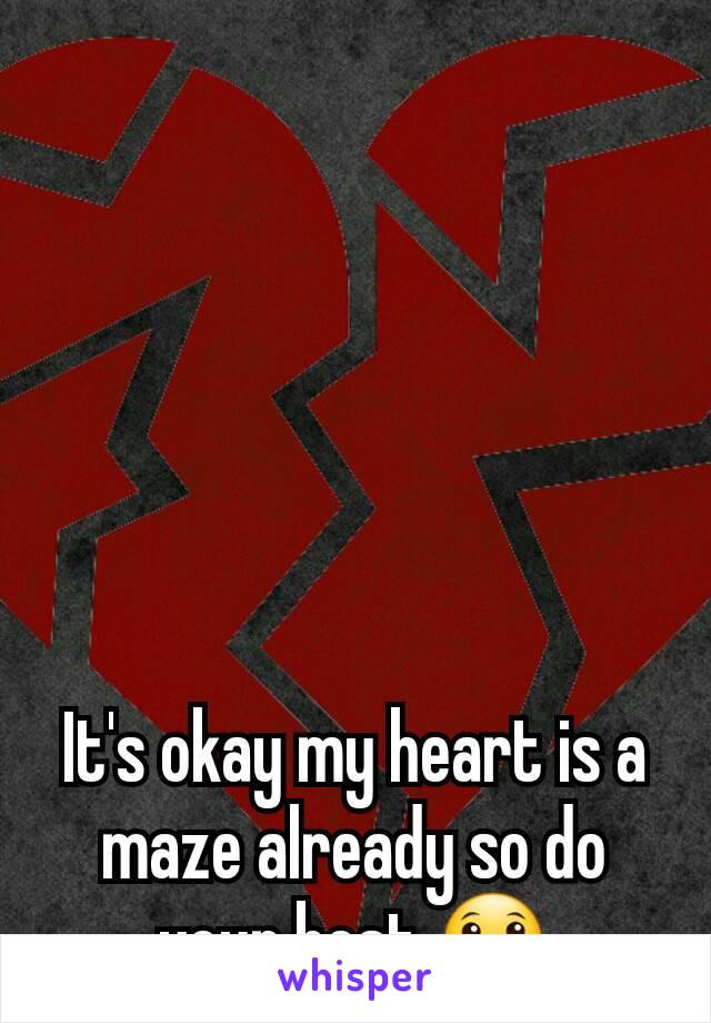 It's okay my heart is a maze already so do your best 😀