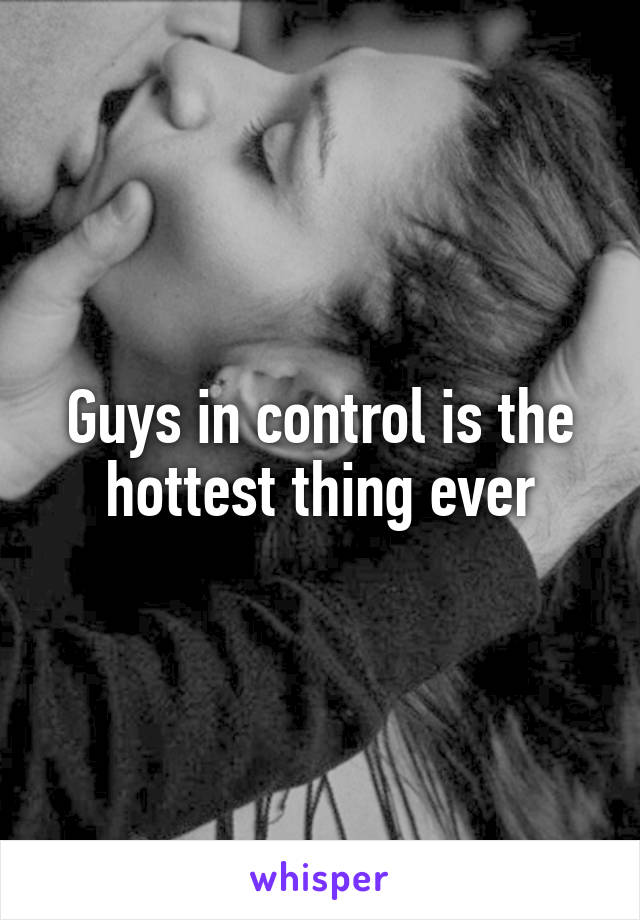 Guys in control is the hottest thing ever