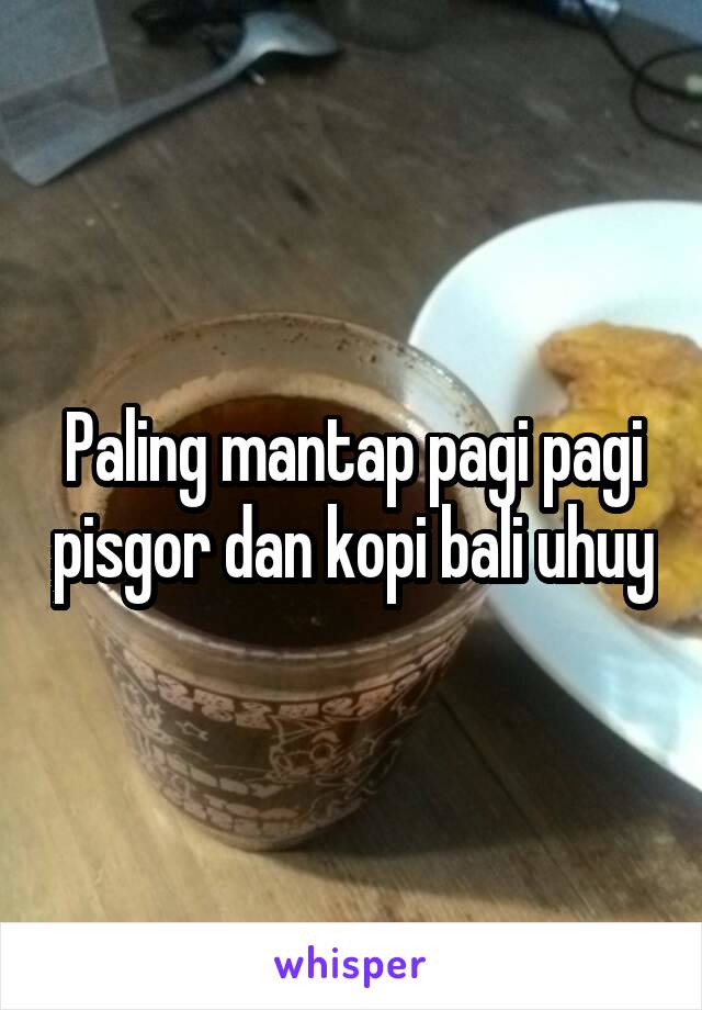 Paling mantap pagi pagi pisgor dan kopi bali uhuy