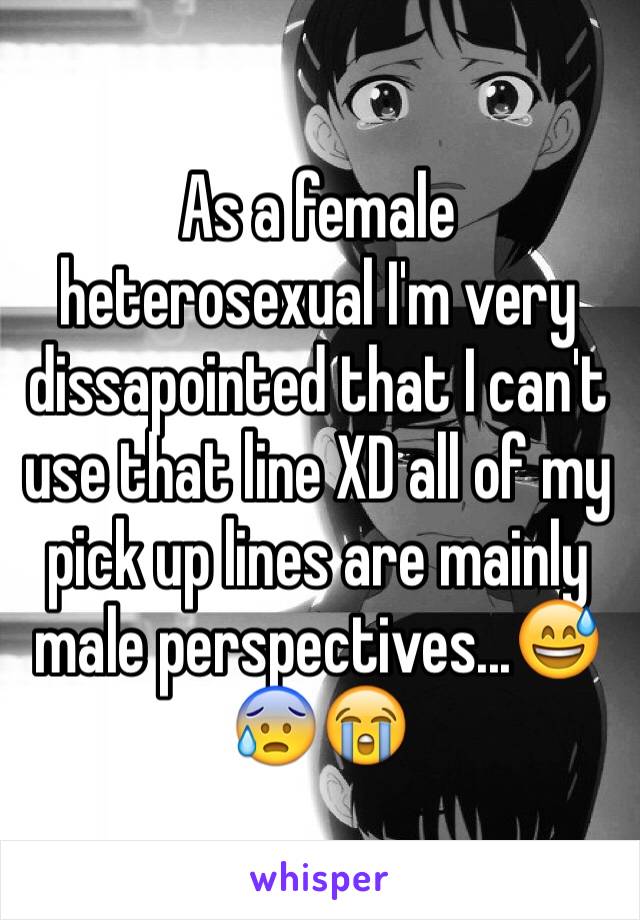 As a female heterosexual I'm very dissapointed that I can't use that line XD all of my pick up lines are mainly male perspectives...😅😰😭