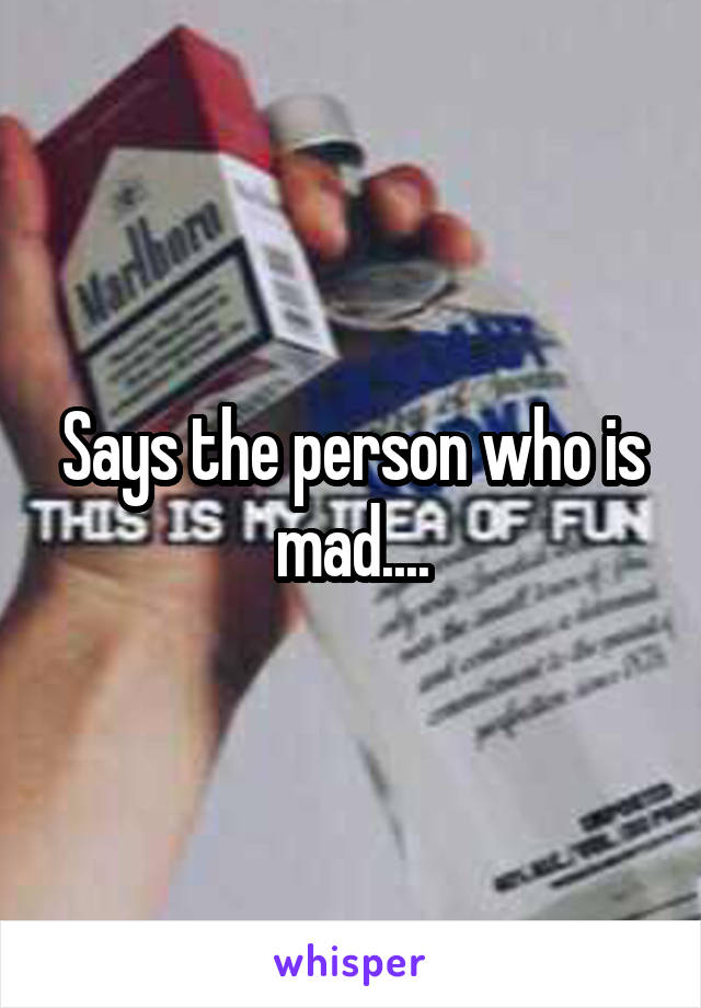 Says the person who is mad....