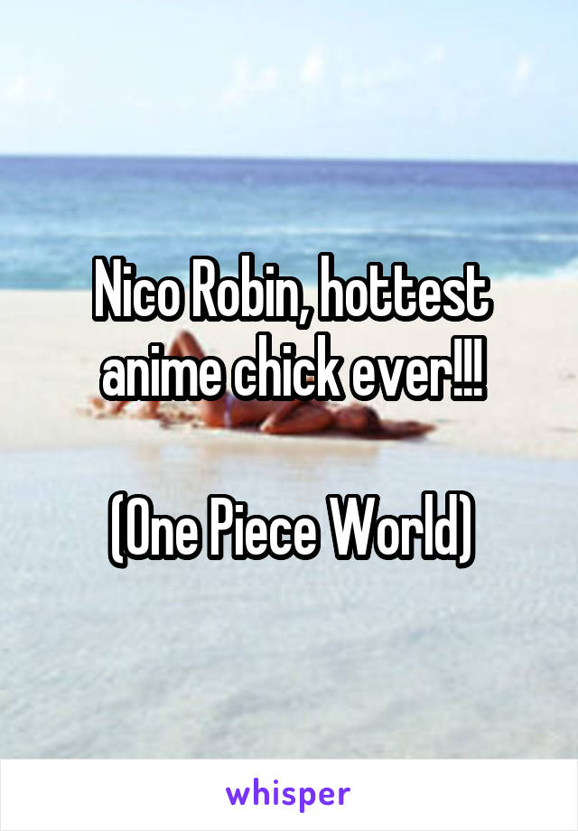 Nico Robin, hottest anime chick ever!!!

(One Piece World)