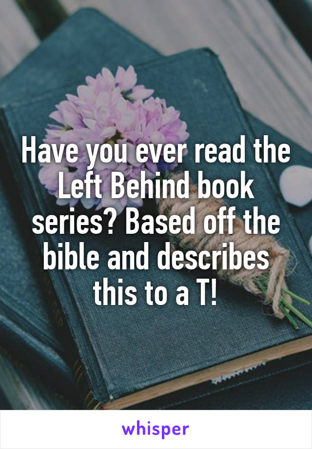 Have you ever read the Left Behind book series? Based off the bible and describes this to a T!