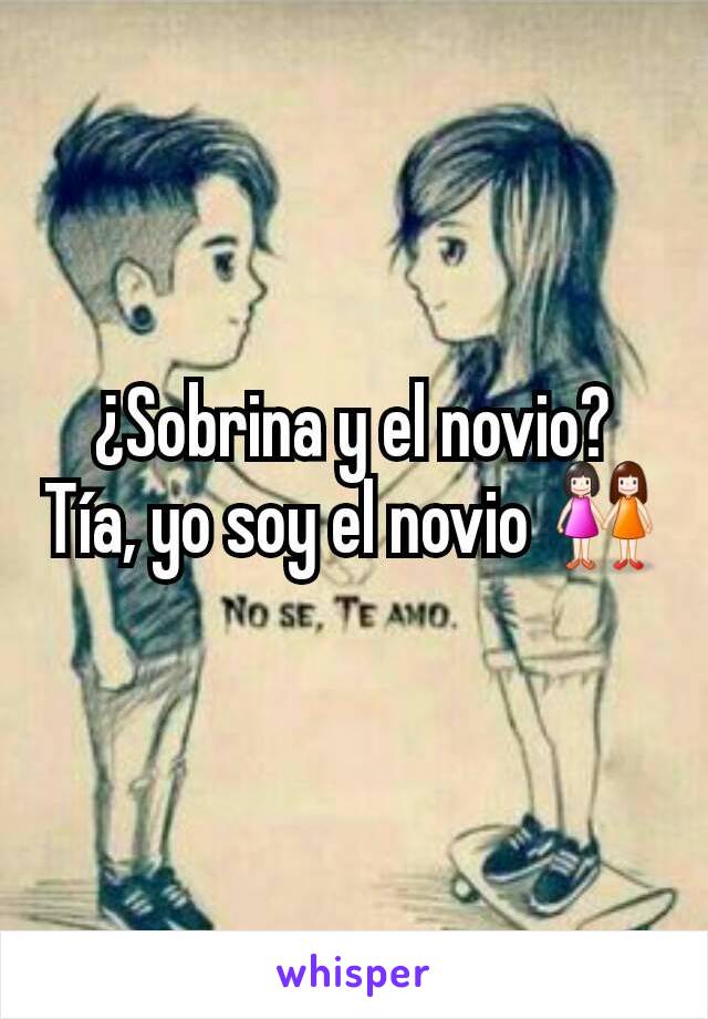 ¿Sobrina y el novio?
Tía, yo soy el novio 👭