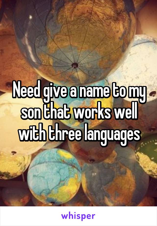 Need give a name to my son that works well with three languages