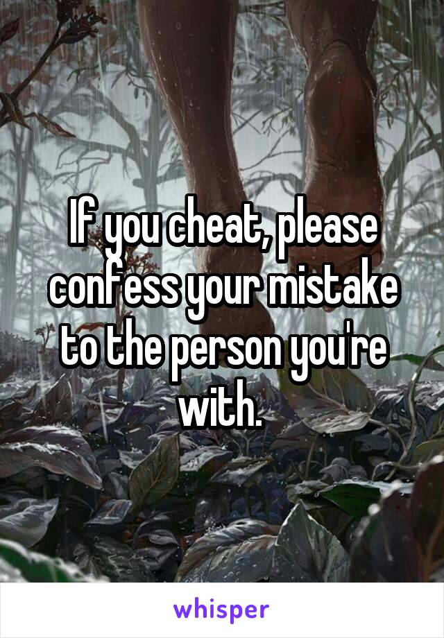 If you cheat, please confess your mistake to the person you're with. 