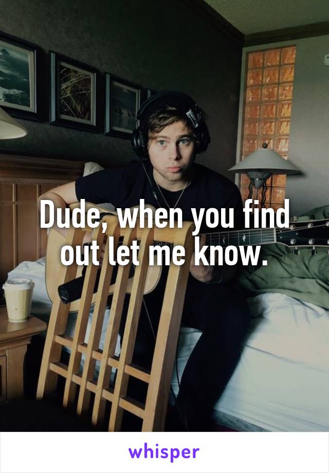 Dude, when you find out let me know.