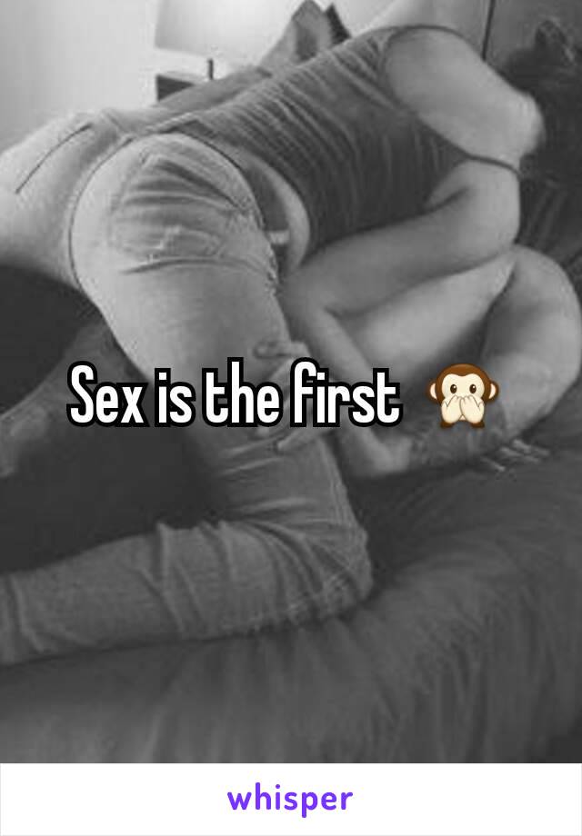 Sex is the first 🙊