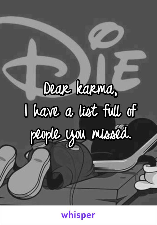 Dear karma,
I have a list full of people you missed.