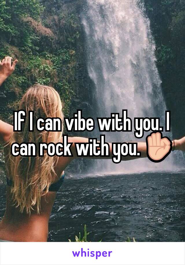 If I can vibe with you. I can rock with you. 👌