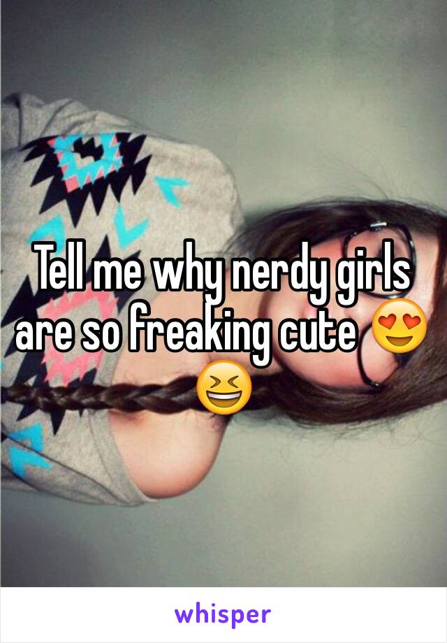 Tell me why nerdy girls are so freaking cute 😍😆