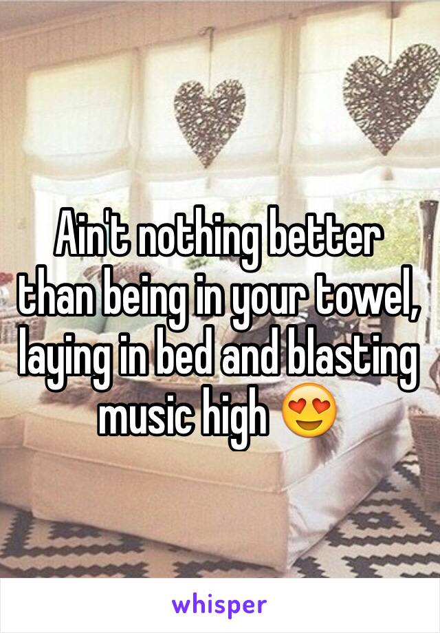 Ain't nothing better  than being in your towel, laying in bed and blasting music high 😍