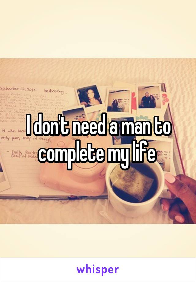 I don't need a man to complete my life 