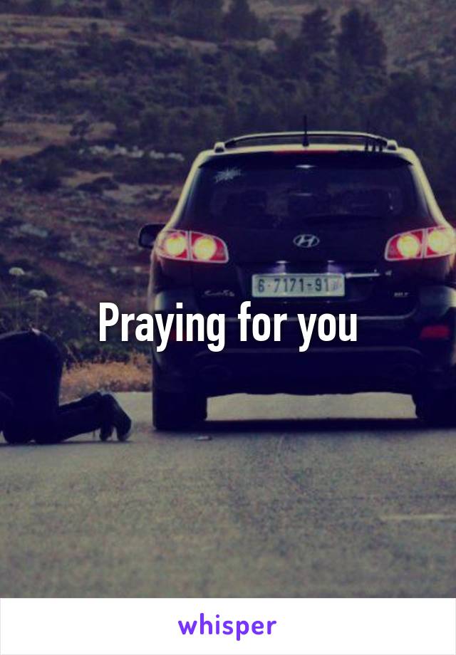 Praying for you