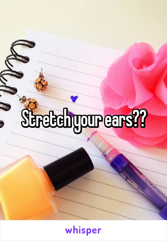 Stretch your ears??