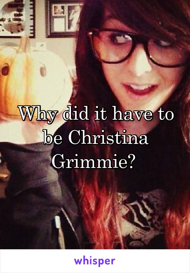 Why did it have to be Christina Grimmie? 