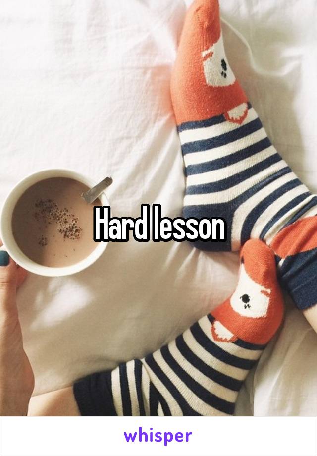 Hard lesson