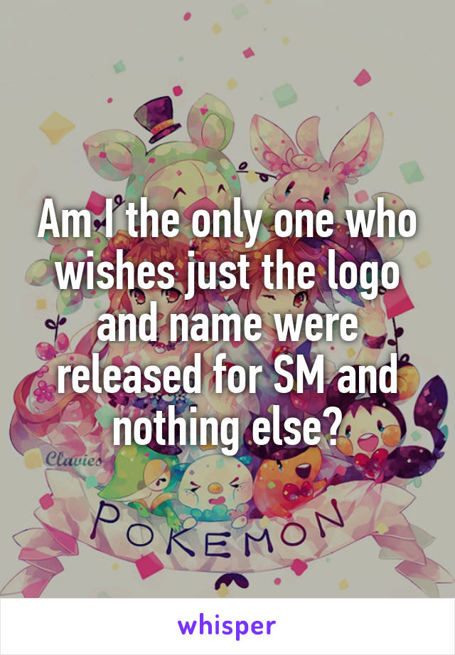 Am I the only one who wishes just the logo and name were released for SM and nothing else?