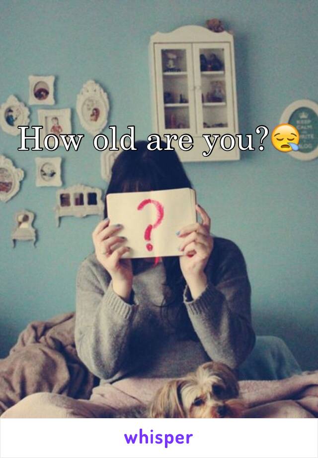 How old are you?😪