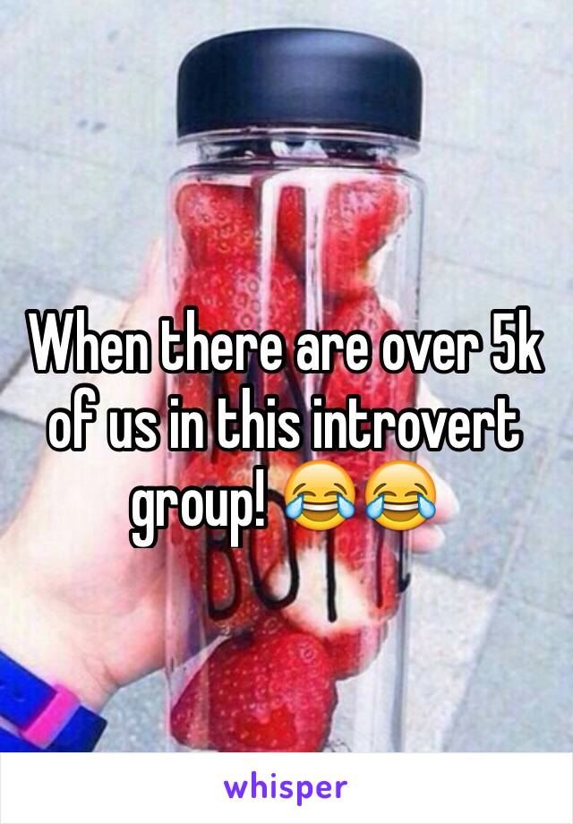 When there are over 5k of us in this introvert group! 😂😂