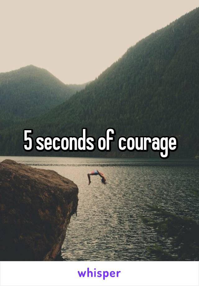 5 seconds of courage