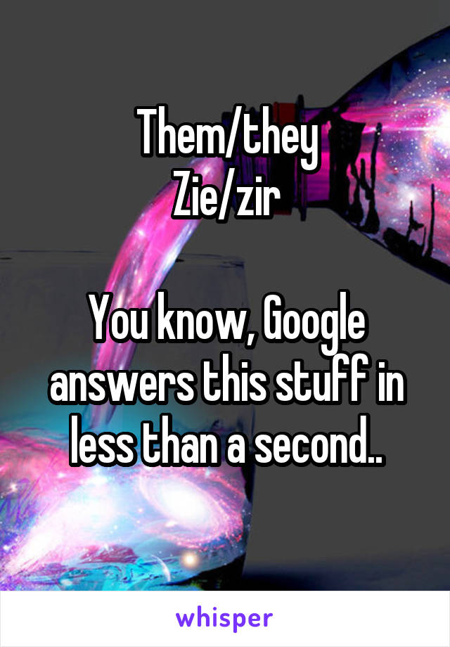 Them/they
Zie/zir

You know, Google answers this stuff in less than a second..
