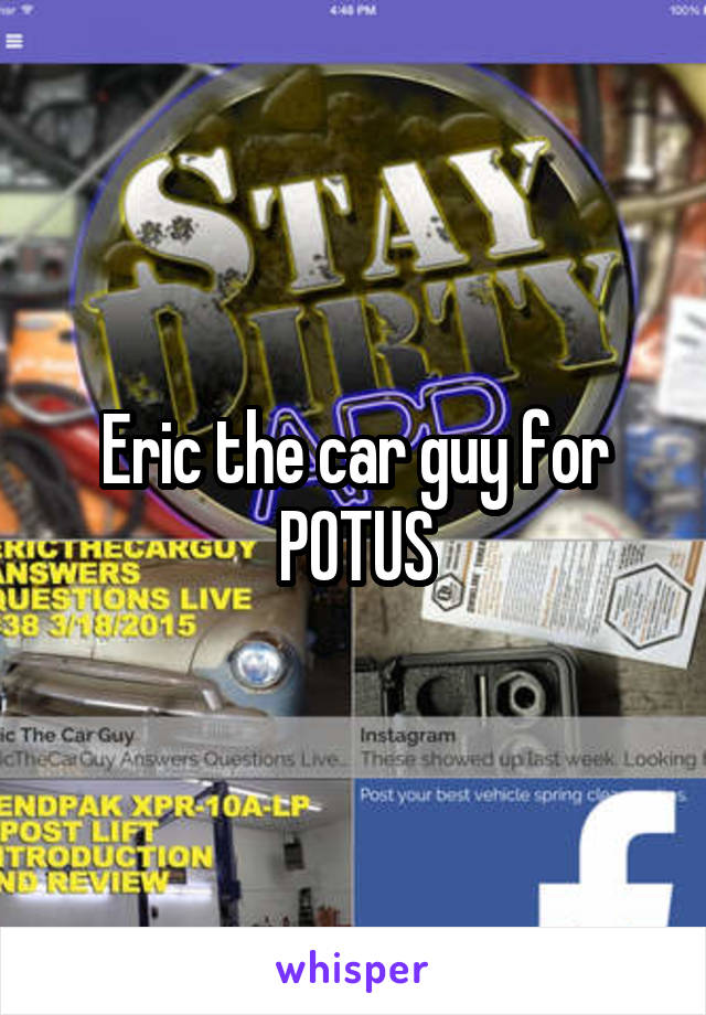 Eric the car guy for POTUS