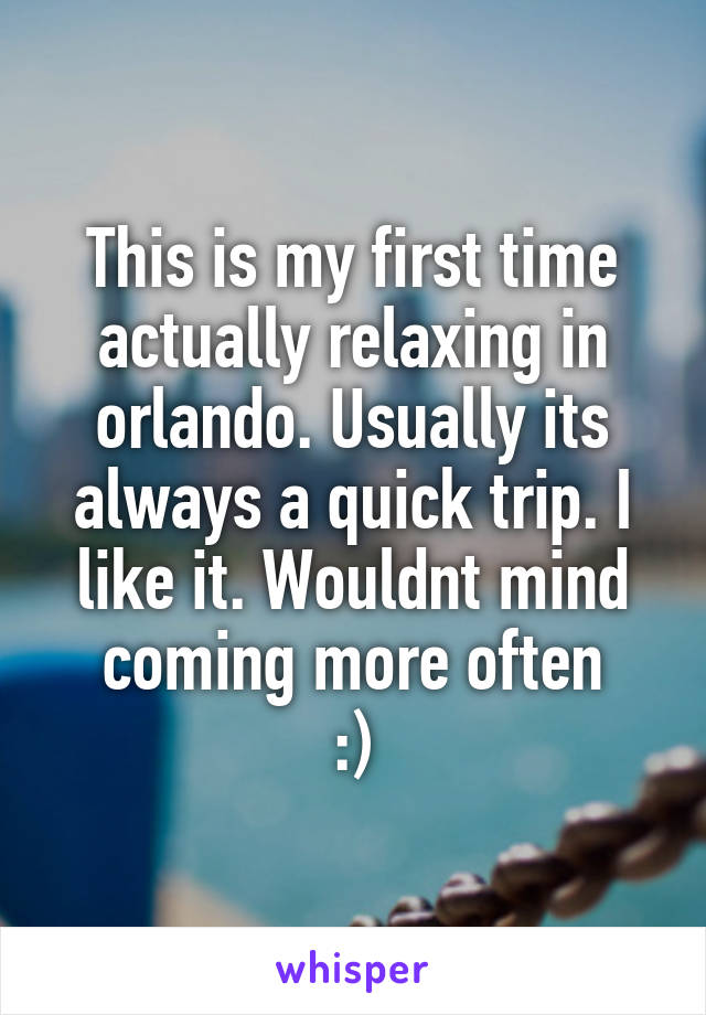 This is my first time actually relaxing in orlando. Usually its always a quick trip. I like it. Wouldnt mind coming more often
:)